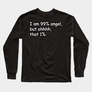 i am 99% angle, but ohhh that 1%. Long Sleeve T-Shirt